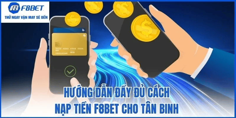 Vì sao cần nắm rõ cách nạp tiền F8bet